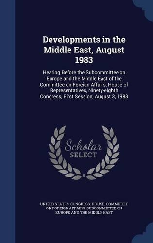 Developments in the Middle East, August 1983: Hearing Before the Subcommittee on Europe and the Middle East of the Committee on Foreign Affairs, House of Representatives, Ninety-eighth Congress,(English)