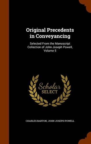 Original Precedents in Conveyancing: Selected From the Manuscript Collection of John Joseph Powell, Volume 5(English)