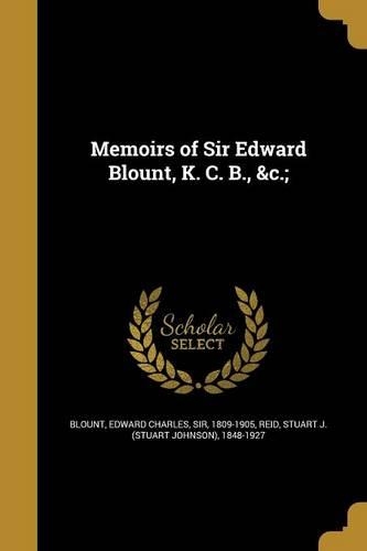 Memoirs of Sir Edward Blount, K. C. B., &c.;