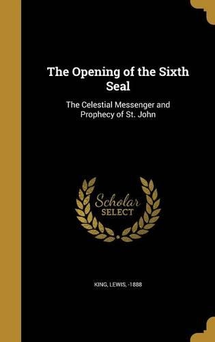 The Opening of the Sixth Seal: The Celestial Messenger and Prophecy of St. John