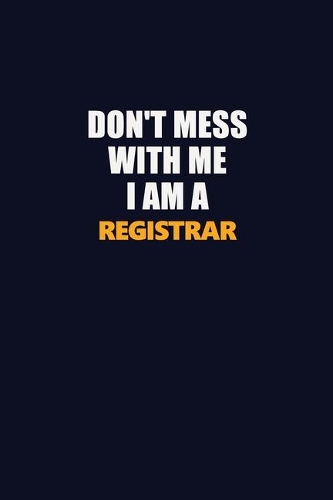 Don't Mess With Me I Am A Registrar
