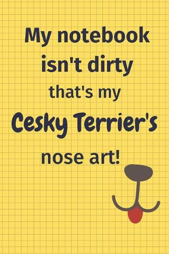 My Notebook Isn't Dirty That's My Cesky Terrier's Nose Art