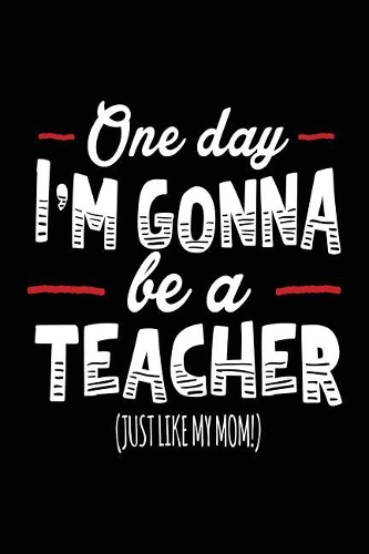 One Day I'm Gonna Be A Teacher (Just Like My Mom!)