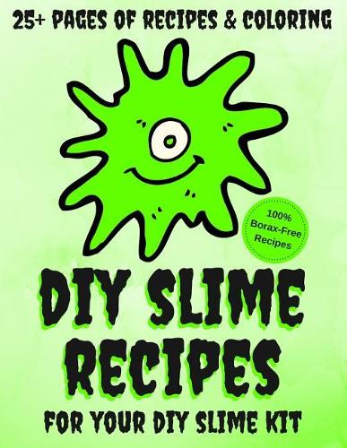 DIY Slime Recipes and Coloring Book For Your DIY Slime Kit: Classic, Fluffy, Magnetic, Glitter, Floam, Flubber, Unicorn Shampoo, Sand and Hazelnut Slime Recipes