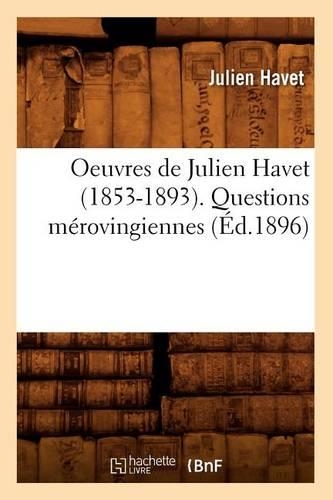 Oeuvres de Julien Havet (1853-1893). Questions Mérovingiennes (Éd.1896): (Histoire)