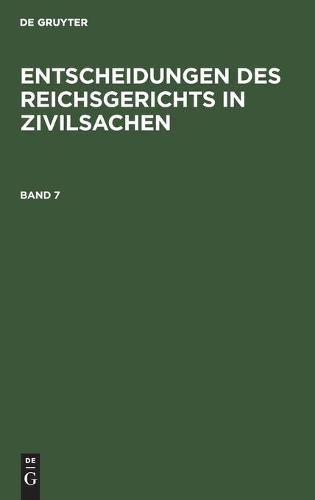 Entscheidungen Des Reichsgerichts in Zivilsachen. Band 7