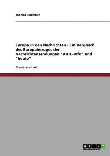 Europa in den Nachrichten - Ein Vergleich des Europabezuges der Nachrichtensendungen "ARTE-Info" und "heute": (German)