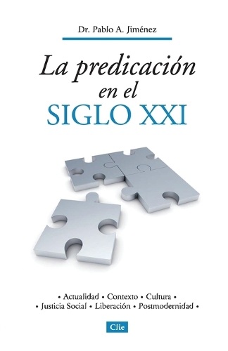 La Predicación En El Siglo XXI: Actualidad, Contexto, Cultura, Justicia Social, Liberación, Postmodernidad(Spanish)