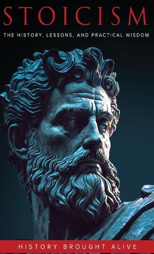Stoicism: The History, Lessons, and Practical Wisdom