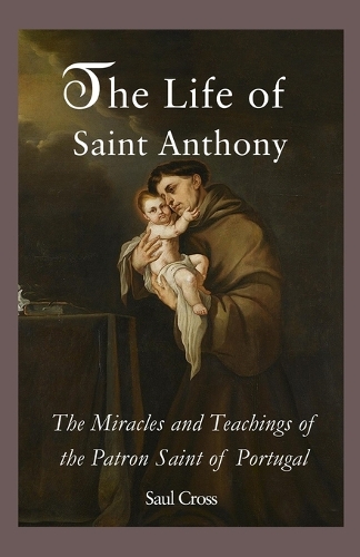 Life of Saint Anthony: The Miracles and Teachings of the Patron Saint of Portugal