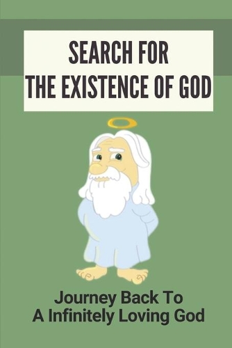 Search For The Existence Of God: Journey Back To A Infinitely Loving God: Perspective On Life And Love