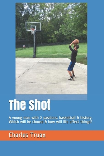 The Shot: A young man with 2 passions: basketball & history. Which will he choose & how will life affect things?