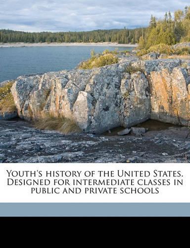 Youth's History of the United States. Designed for Intermediate Classes in Public and Private Schools
