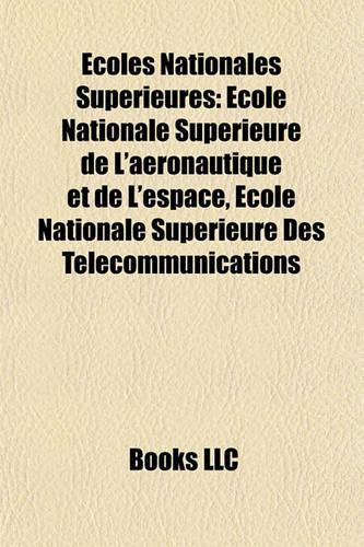 Coles Nationales Suprieures: Cole Nationale Suprieure de L'Aronautique Et de L'Espace, Cole Nationale Suprieure Des Tlcommunications(English)