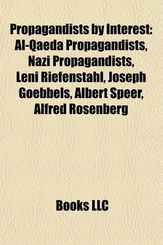 Propagandists by Interest: Al-Qaeda Propagandists, Nazi Propagandists, Leni Riefenstahl, Joseph Goebbels, Albert Speer, Alfred Rosenberg(English)