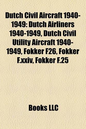 Dutch Civil Aircraft 1940-1949: Dutch Airliners 1940-1949, Dutch Civil Utility Aircraft 1940-1949, Fokker F26, Fokker F.XXIV, Fokker F.25(English)