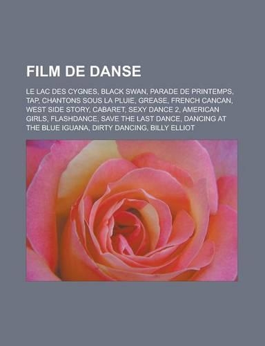 Film de Danse: Le Lac Des Cygnes, Black Swan, Parade de Printemps, Tap, Chantons Sous La Pluie, Grease, French Cancan, West Side Story, Cabaret, Sexy Dance 2, Amer(French)