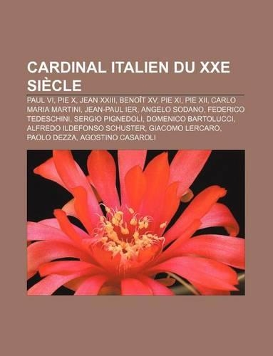 Cardinal Italien Du Xxe Siecle: Paul VI, Pie X, Jean XXIII, Benoit XV, Pie XI, Pie XII, Carlo Maria Martini, Jean-Paul Ier, Angelo Sodano(French)