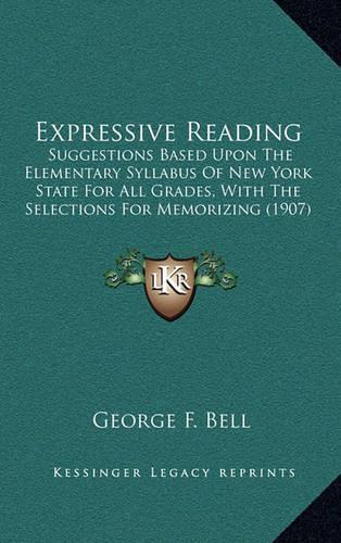 Expressive Reading: Suggestions Based Upon the Elementary Syllabus of New York State for All Grades, with the Selections for Memorizing (1907)