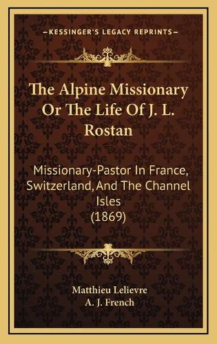 The Alpine Missionary Or The Life Of J. L. Rostan
