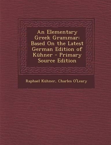 An Elementary Greek Grammar: Based on the Latest German Edition of Kuhner