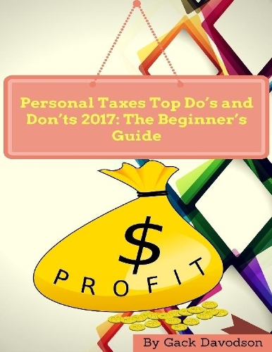Personal Taxes Top Do’s and Don’ts 2017: The Beginner’s Guide