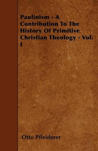 Paulinism - A Contribution To The History Of Primitive Christian Theology - Vol. I