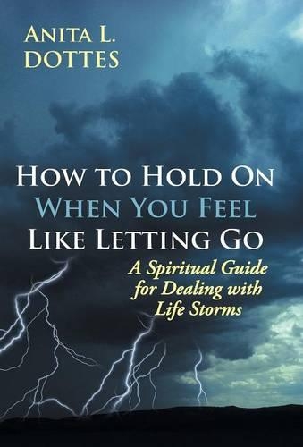 How to Hold on When You Feel Like Letting Go: A Spiritual Guide for Dealing with Life Storms(English)