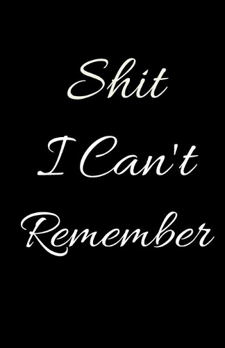 Shit I Can't Remember