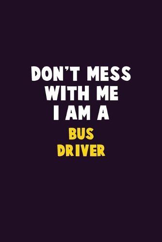 Don't Mess With Me, I Am A Bus Driver