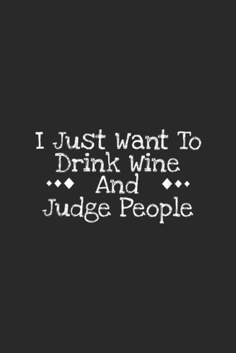 I Just Want To Drink And Wine Judge People