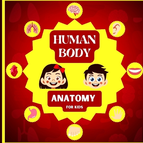 Human Body Anatomy for Kids: An Introduction to the Human Body for Kids Aged 5 and up/ Human Anatomy Made Easy for Kids (Science Book for Kids)