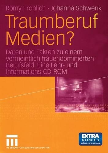 Traumberuf Medien?: Daten und Fakten zu einem vermeintlich frauendominierten Berufsfeld. Eine Lehr- und Informations-CD-ROM über Berufsfeldforschung zu Frauen in der Ko