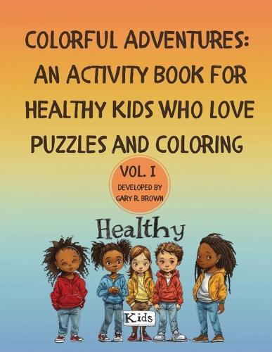 Colorful Adventures: An Activity Book for Healthy Kids Who Love Puzzles and Coloring Volume I