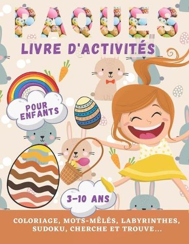 Livre d'Activités Joyeuses Pâques Pour Enfants: + de 70 Jeux pour les 3-10 ans Coloriage, Mots-Mêlés, Labyrinthes, Enigmes, SUDOKU, Cherche et Trouve Cadeau pour enfants, Grand format