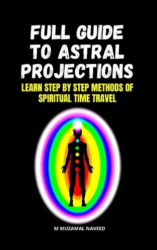 Full Guide to Astral Projections: Learn Step by Step Methods of Spiritual Time Travel