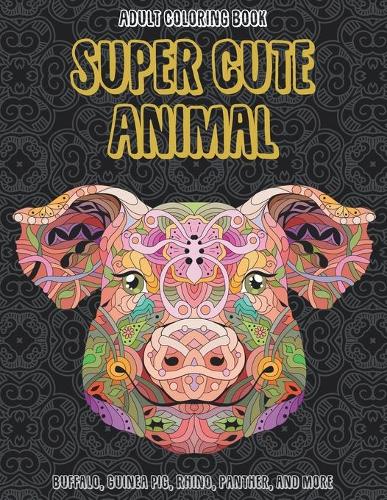 Super Cute Animal - Adult Coloring Book - Buffalo, Guinea pig, Rhino, Panther, and more