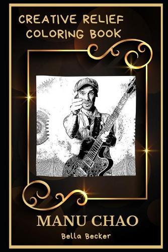 Manu Chao Creative Relief Coloring Book: Powerful Motivation and Success, Calm Mindset and Peace Relaxing Coloring Book for Adults(0 Manu Chao Creative Relief Coloring Books)