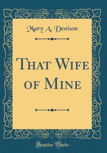 That Wife of Mine (Classic Reprint)