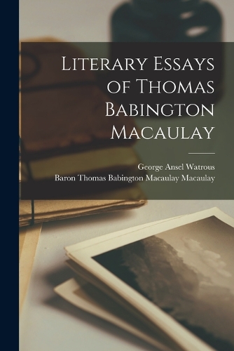 Literary Essays of Thomas Babington Macaulay