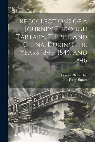 Recollections of a Journey Through Tartary, Thibet, and China, During the Years 1844, 1845, and 1846
