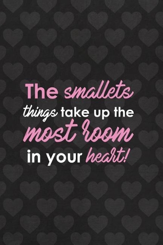 The Smallets Things Take Up The Most Room In Your Heart!
