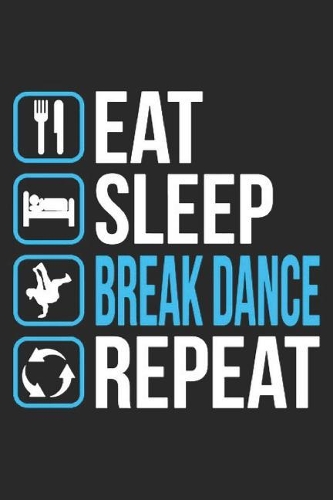 Eat Sleep Breakdance Repeat: Notebook Or Journal - 6x9 Squared - 120 Pages - Breakdancing Gift