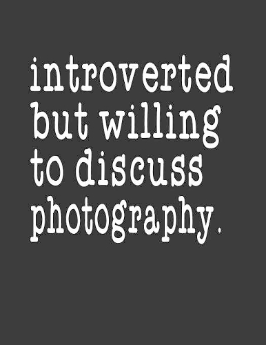Introverted But Willing To Discuss Photography