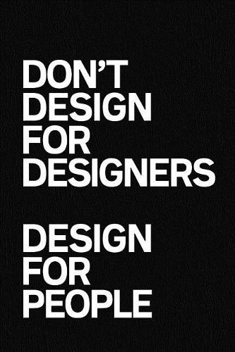 Don't Design for Designers Design for People: Blank Lined Notebook Journal Diary Composition Notepad 120 Pages 6x9 Paperback ( Design ) Black