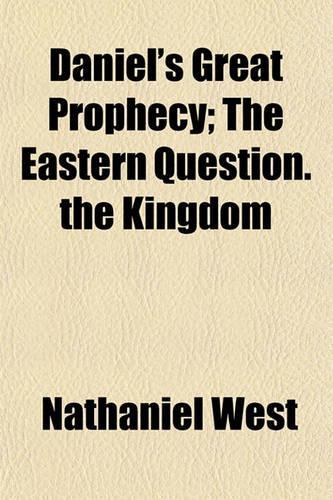 Daniel's Great Prophecy; The Eastern Question. the Kingdom