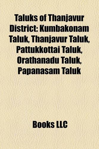 Taluks of Thanjavur District: Kumbakonam Taluk, Thanjavur Taluk, Pattukkottai Taluk, Orathanadu Taluk, Papanasam Taluk(English)