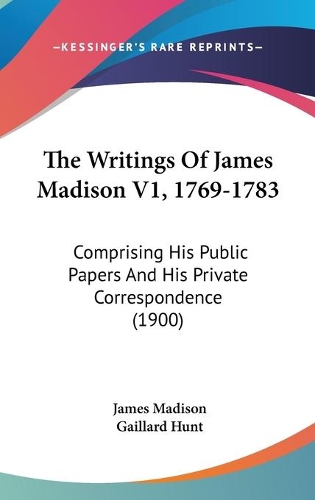 The Writings Of James Madison V1, 1769-1783