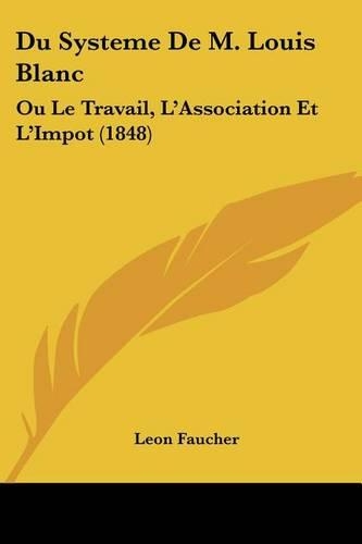Du Systeme De M. Louis Blanc: Ou Le Travail, L'Association Et L'Impot (1848)(French)