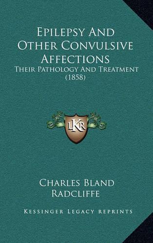 Epilepsy and Other Convulsive Affections: Their Pathology and Treatment (1858)